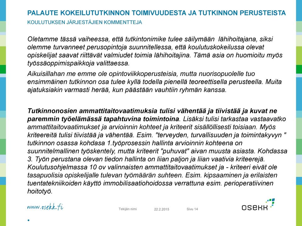 Aikuisillahan me emme ole opintoviikkoperusteisia, mutta nuorisopuolelle tuo ensimmäinen tutkinnon osa tulee kyllä todella pienellä teoreettisella perusteella.