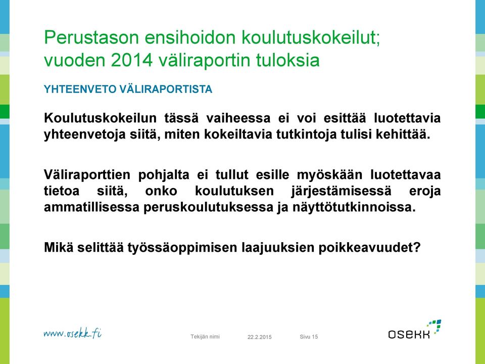 Väliraporttien pohjalta ei tullut esille myöskään luotettavaa tietoa siitä, onko koulutuksen järjestämisessä eroja