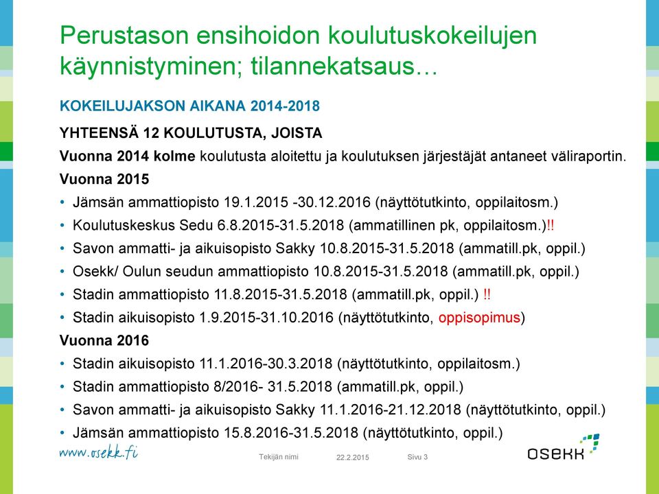 8.2015-31.5.2018 (ammatill.pk, oppil.) Osekk/ Oulun seudun ammattiopisto 10.8.2015-31.5.2018 (ammatill.pk, oppil.) Stadin ammattiopisto 11.8.2015-31.5.2018 (ammatill.pk, oppil.)!! Stadin aikuisopisto 1.