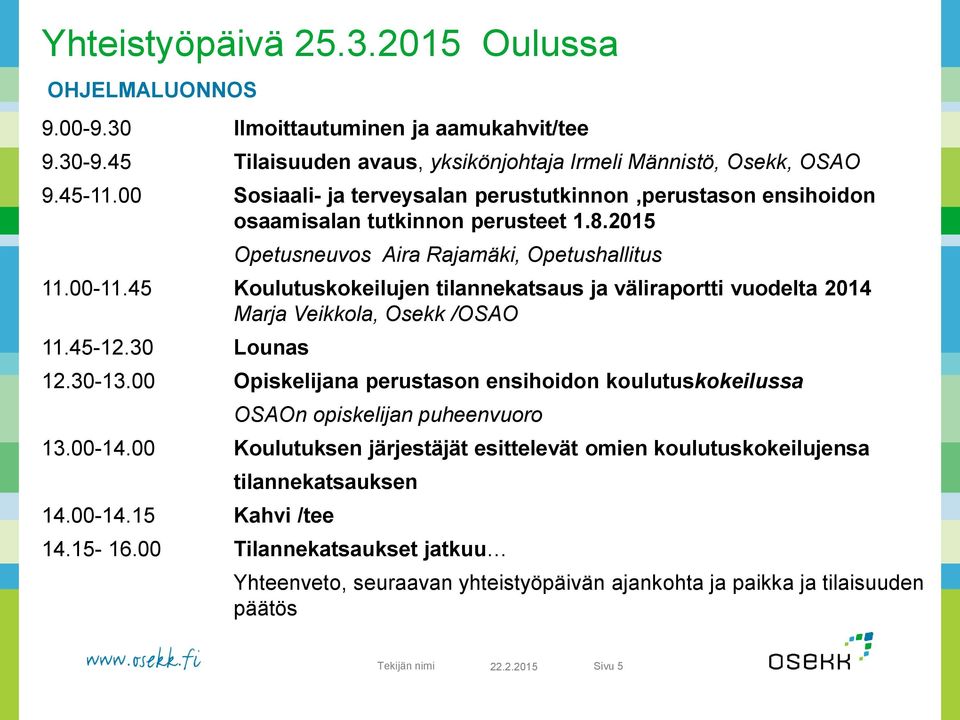 45 Koulutuskokeilujen tilannekatsaus ja väliraportti vuodelta 2014 Marja Veikkola, Osekk /OSAO 11.45-12.30 Lounas 12.30-13.