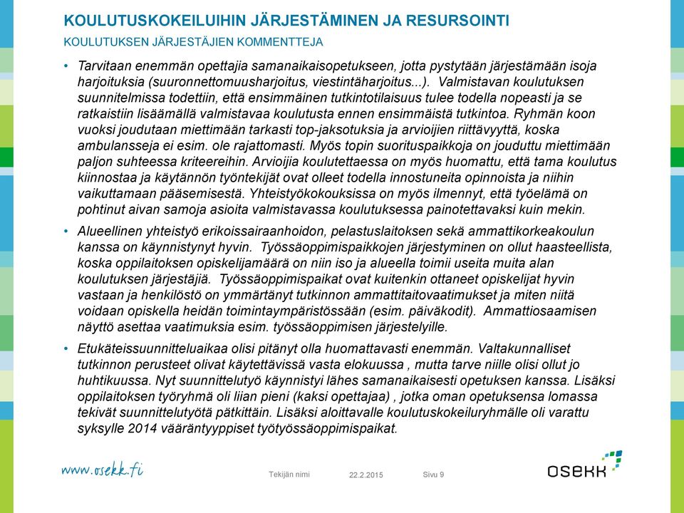 Valmistavan koulutuksen suunnitelmissa todettiin, että ensimmäinen tutkintotilaisuus tulee todella nopeasti ja se ratkaistiin lisäämällä valmistavaa koulutusta ennen ensimmäistä tutkintoa.