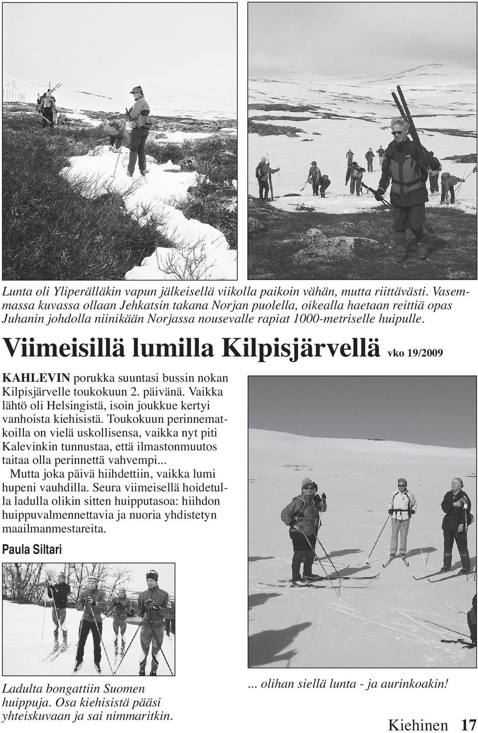 Viimeisillä lumilla Kilpisjärvellä vko 19/2009 KAHLEVIN porukka suuntasi bussin nokan Kilpisjärvelle toukokuun 2. päivänä. Vaikka lähtö oli Helsingistä, isoin joukkue kertyi vanhoista kiehisistä.