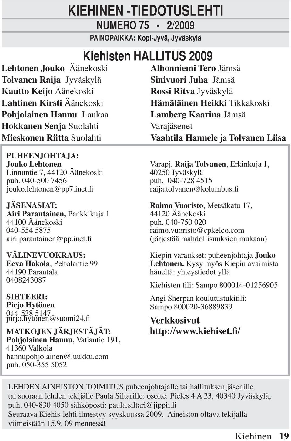 Varajäsenet Vaahtila Hannele ja Tolvanen Liisa PUHEENJOHTAJA: Jouko Lehtonen Linnuntie 7, 44120 Äänekoski puh. 040-500 7456 jouko.lehtonen@pp7.inet.