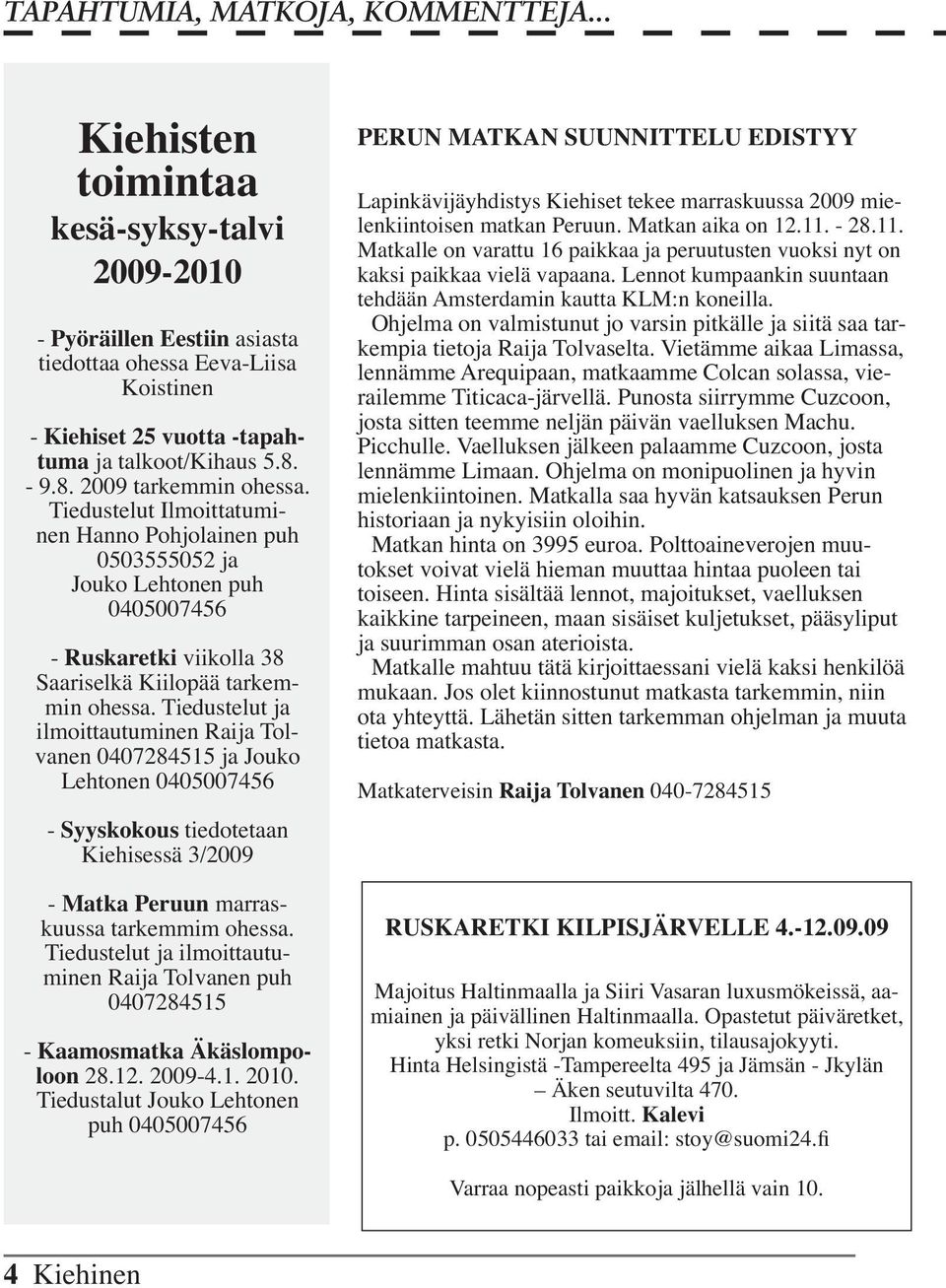 Tiedustelut ja ilmoittautuminen Raija Tolvanen 0407284515 ja Jouko Lehtonen 0405007456 - Syyskokous tiedotetaan Kiehisessä 3/2009 - Matka Peruun marraskuussa tarkemmim ohessa.