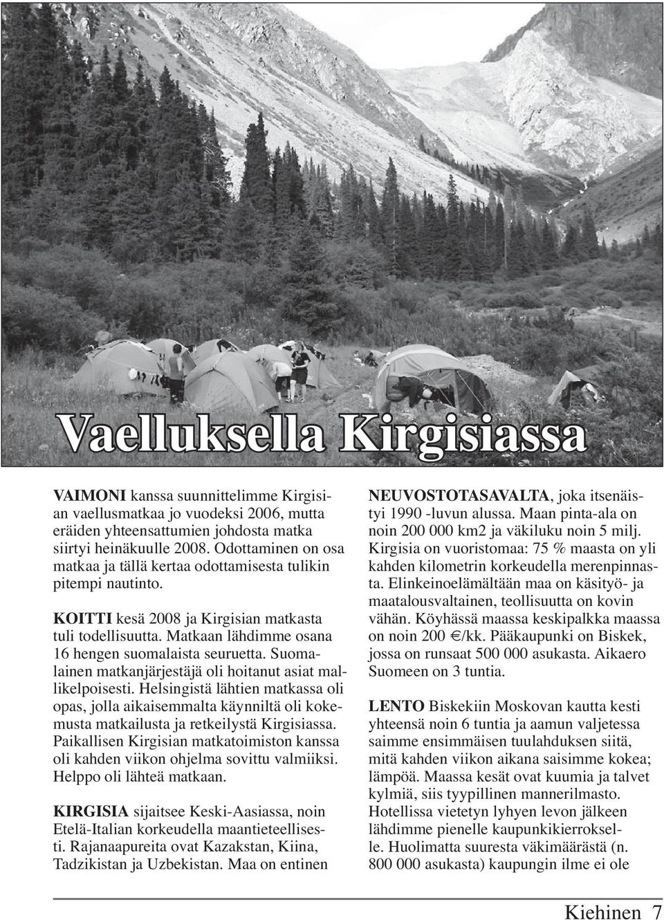 Suomalainen matkanjärjestäjä oli hoitanut asiat mallikelpoisesti. Helsingistä lähtien matkassa oli opas, jolla aikaisemmalta käynniltä oli kokemusta matkailusta ja retkeilystä Kirgisiassa.