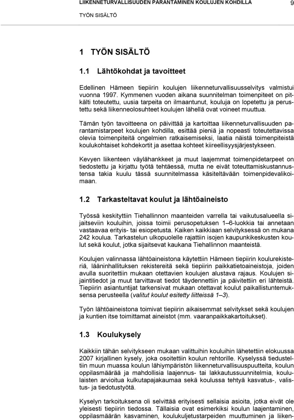 Kymmenen vuoden aikana suunnitelman toimenpiteet on pitkälti toteutettu, uusia tarpeita on ilmaantunut, kouluja on lopetettu ja perustettu sekä liikenneolosuhteet koulujen lähellä ovat voineet