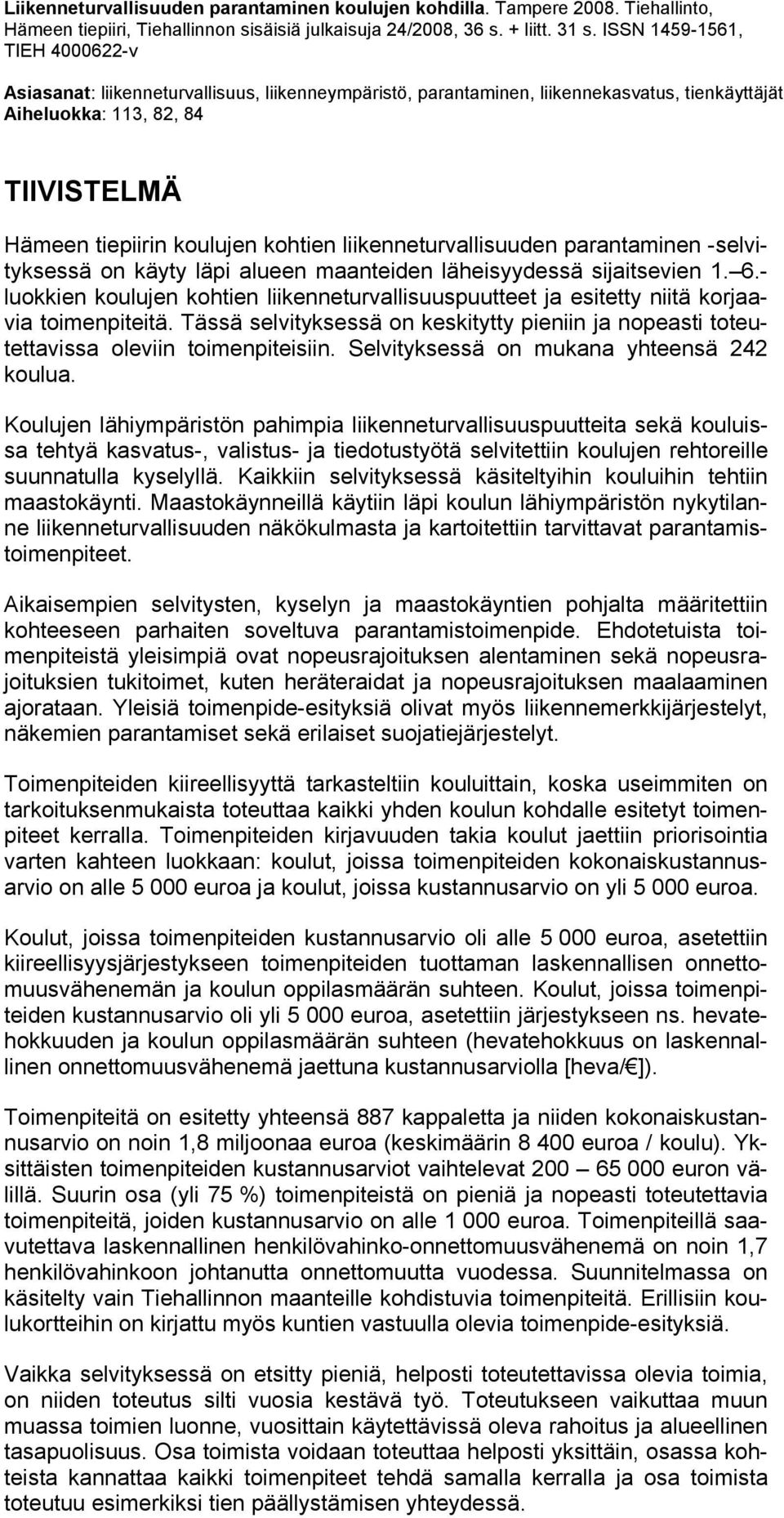 liikenneturvallisuuden parantaminen -selvityksessä on käyty läpi alueen maanteiden läheisyydessä sijaitsevien 1. 6.