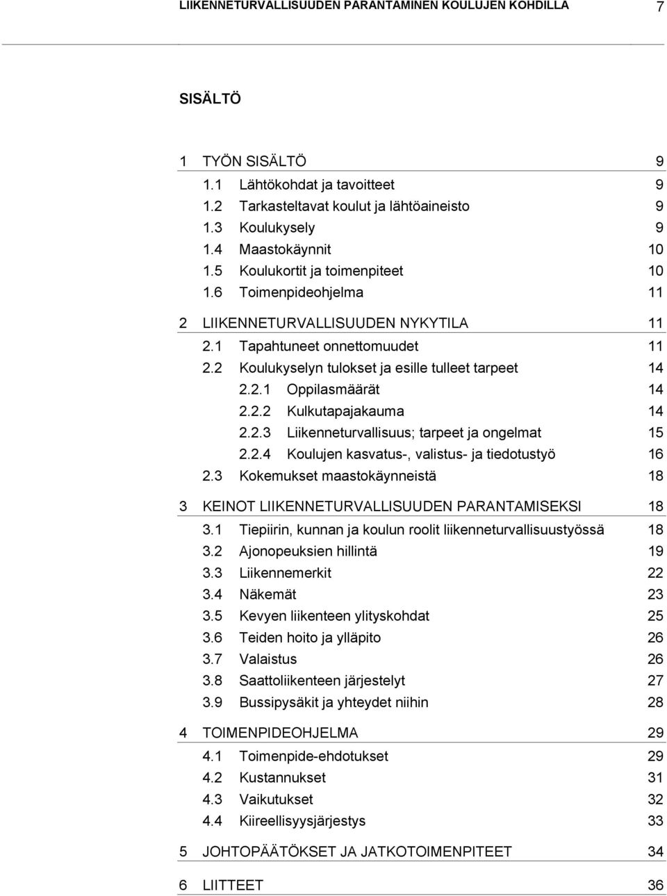 2.2 Kulkutapajakauma 14 2.2.3 Liikenneturvallisuus; tarpeet ja ongelmat 15 2.2.4 Koulujen kasvatus-, valistus- ja tiedotustyö 16 2.