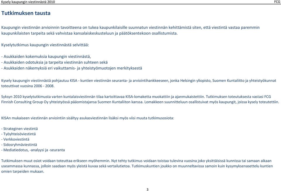 viestinnän suhteen sekä Asukkaiden näkemyksiä eri vaikuttamis ja yhteistyömuotojen merkityksestä Kysely kaupungin viestinnästä pohjautuu KISA kuntien viestinnän seuranta ja arviointihankkeeseen,