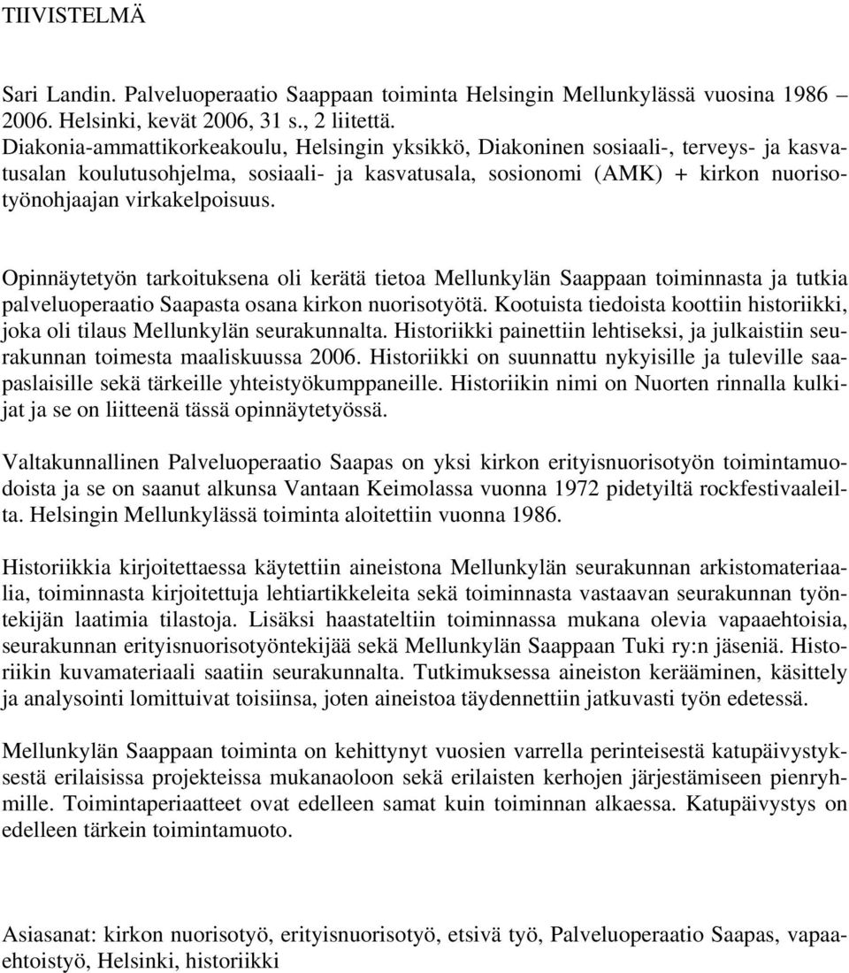 Opinnäytetyön tarkoituksena oli kerätä tietoa Mellunkylän Saappaan toiminnasta ja tutkia palveluoperaatio Saapasta osana kirkon nuorisotyötä.