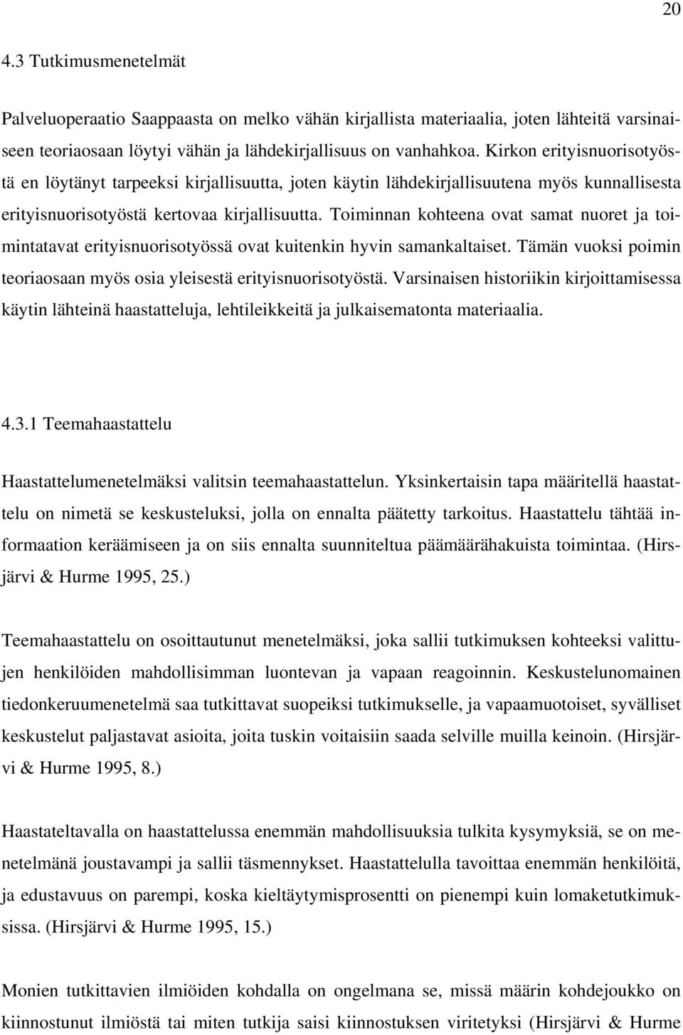 Toiminnan kohteena ovat samat nuoret ja toimintatavat erityisnuorisotyössä ovat kuitenkin hyvin samankaltaiset. Tämän vuoksi poimin teoriaosaan myös osia yleisestä erityisnuorisotyöstä.