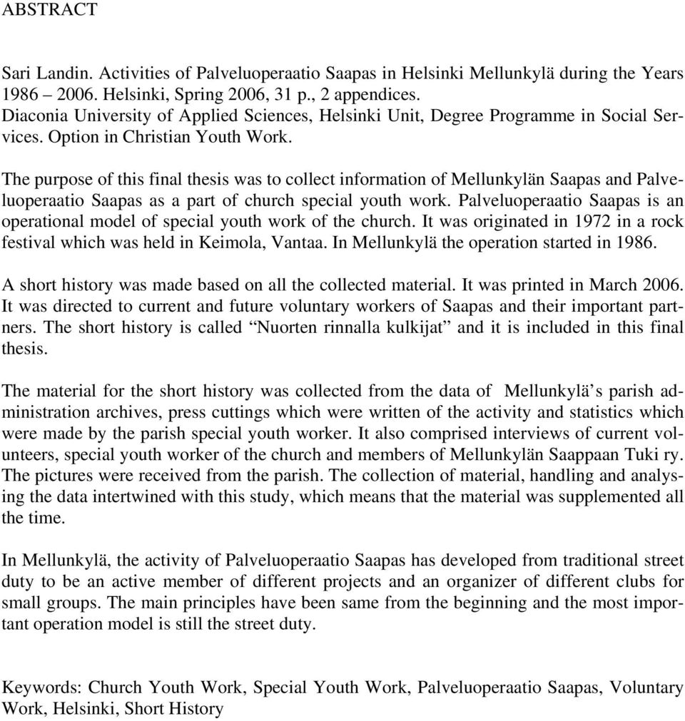The purpose of this final thesis was to collect information of Mellunkylän Saapas and Palveluoperaatio Saapas as a part of church special youth work.