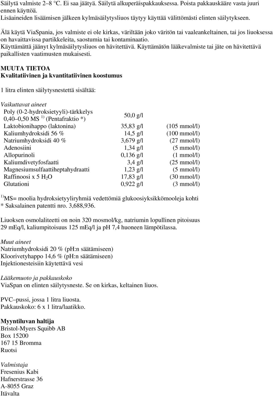 Älä käytä ia, jos valmiste ei ole kirkas, väriltään joko väritön tai vaaleankeltainen, tai jos liuoksessa on havaittavissa partikkeleita, saostumia tai kontaminaatio.