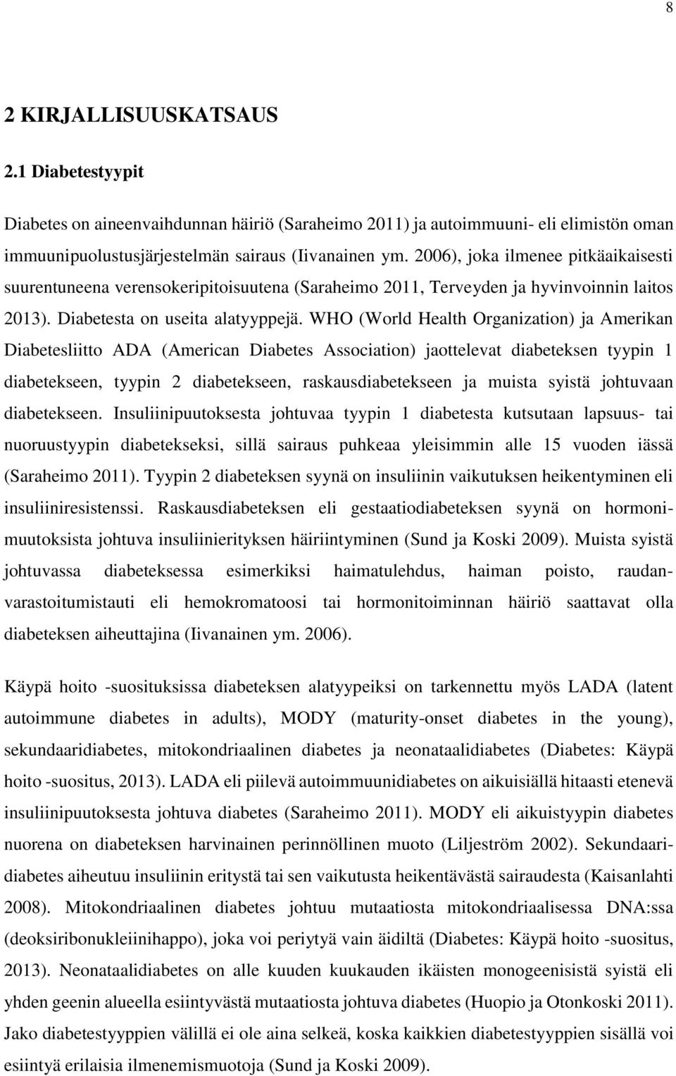 WHO (World Health Organization) ja Amerikan Diabetesliitto ADA (American Diabetes Association) jaottelevat diabeteksen tyypin 1 diabetekseen, tyypin 2 diabetekseen, raskausdiabetekseen ja muista