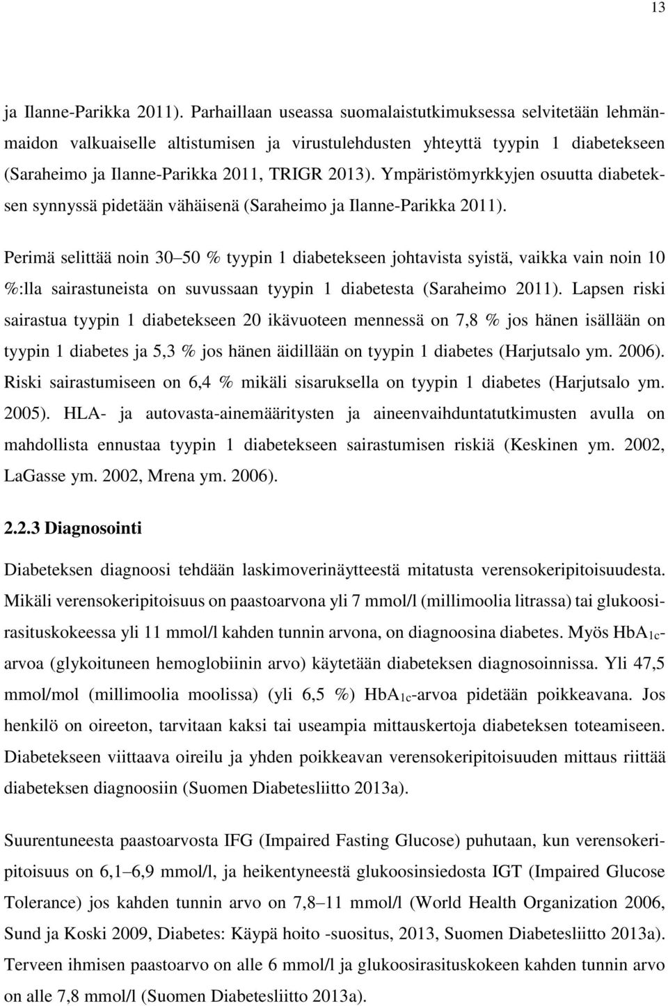 Ympäristömyrkkyjen osuutta diabeteksen synnyssä pidetään vähäisenä (Saraheimo ja Ilanne-Parikka 2011).