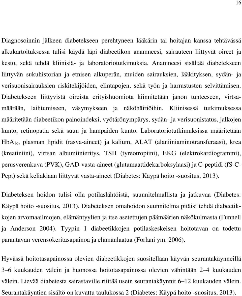 Anamneesi sisältää diabetekseen liittyvän sukuhistorian ja etnisen alkuperän, muiden sairauksien, lääkityksen, sydän- ja verisuonisairauksien riskitekijöiden, elintapojen, sekä työn ja harrastusten