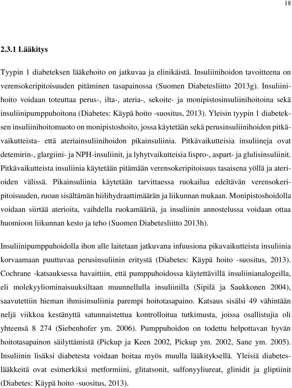 Yleisin tyypin 1 diabeteksen insuliinihoitomuoto on monipistoshoito, jossa käytetään sekä perusinsuliinihoidon pitkävaikutteista- että ateriainsuliinihoidon pikainsuliinia.