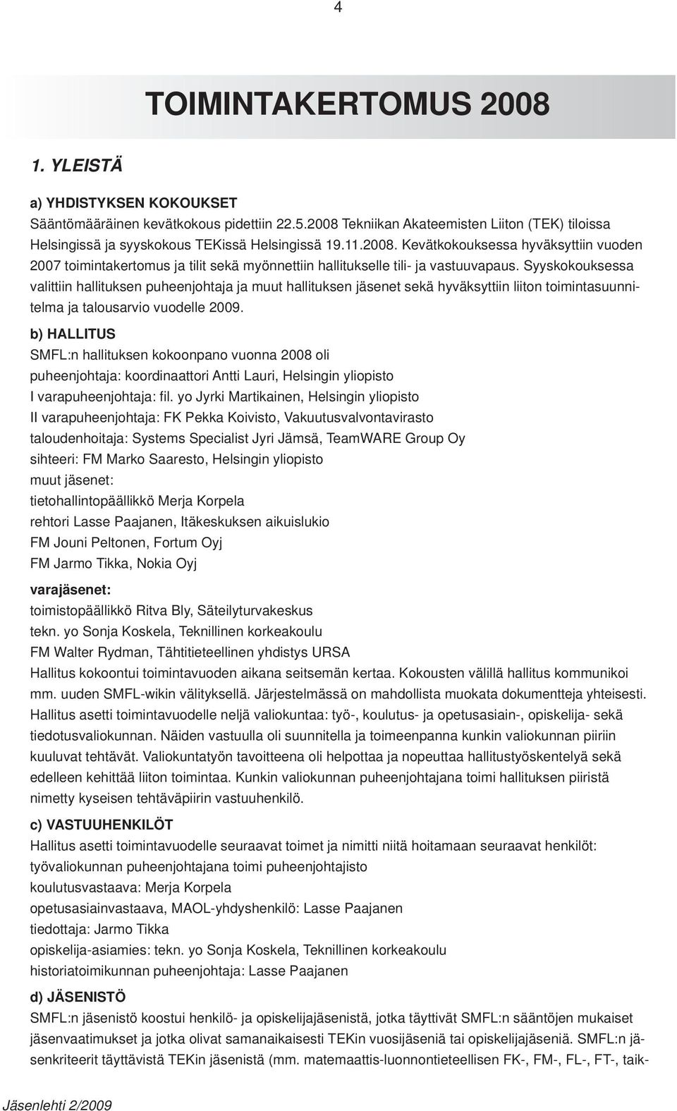 Syyskokouksessa valittiin hallituksen puheenjohtaja ja muut hallituksen jäsenet sekä hyväksyttiin liiton toimintasuunnitelma ja talousarvio vuodelle 2009.