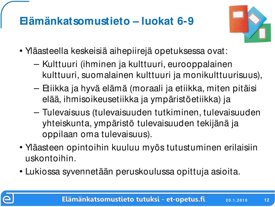 ja ympäristöetiikka) ja Tulevaisuus (tulevaisuuden tutkiminen, tulevaisuuden yhteiskunta, ympäristö tulevaisuuden tekijänä ja oppilaan oma