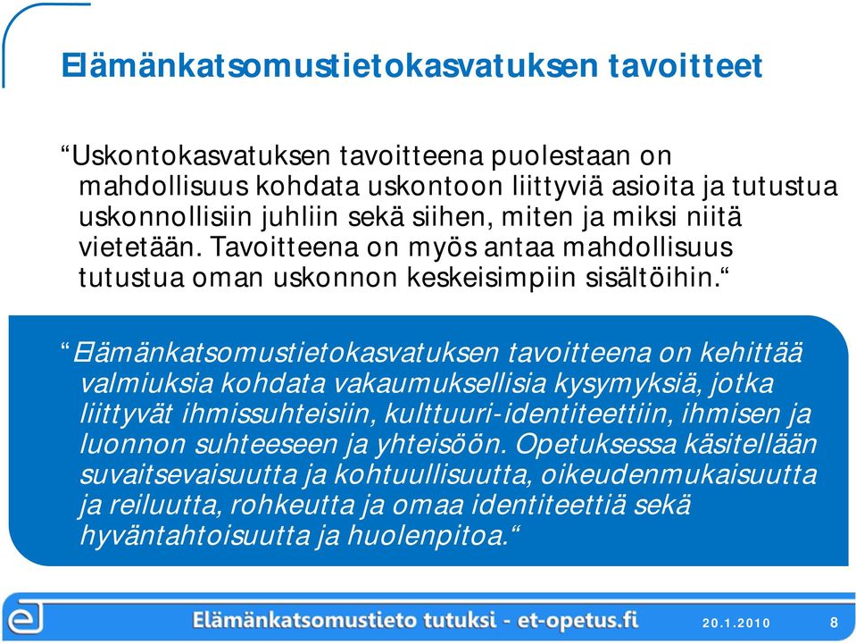 Elämänkatsomustietokasvatuksen tavoitteena on kehittää valmiuksia kohdata vakaumuksellisia kysymyksiä, jotka liittyvät ihmissuhteisiin, kulttuuri identiteettiin, ihmisen ja