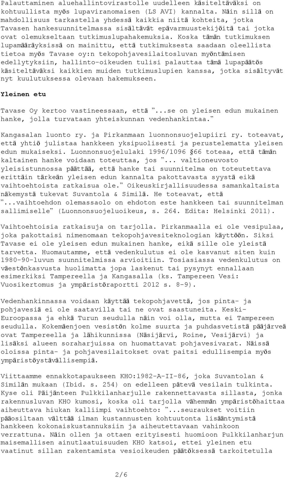 Koska tämän tutkimuksen lupamääräyksissä on mainittu, että tutkimuksesta saadaan oleellista tietoa myös Tavase oy:n tekopohjavesilaitosluvan myöntämisen edellytyksiin, hallinto-oikeuden tulisi