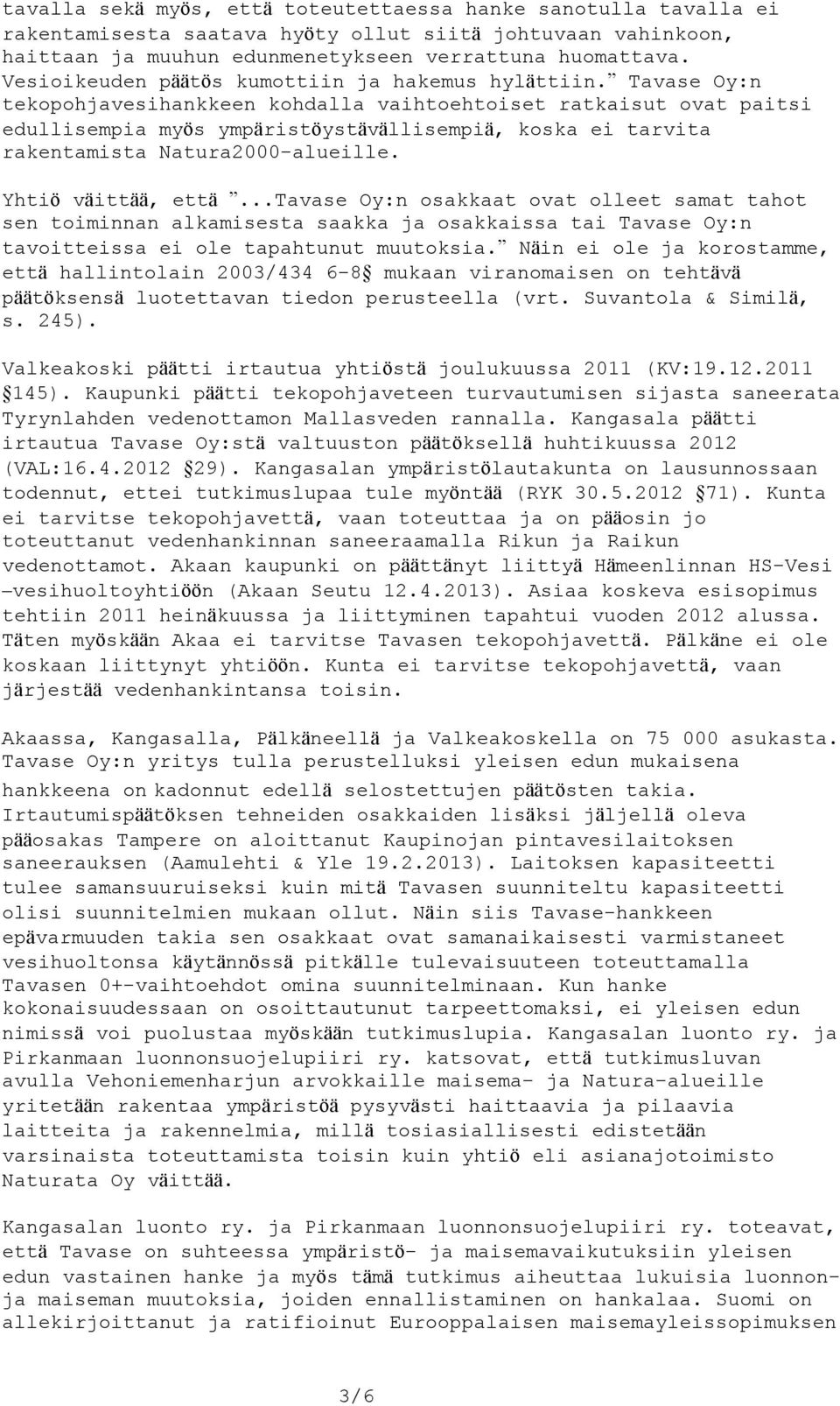 Tavase Oy:n tekopohjavesihankkeen kohdalla vaihtoehtoiset ratkaisut ovat paitsi edullisempia myös ympäristöystävällisempiä, koska ei tarvita rakentamista Natura2000-alueille. Yhtiö väittää, että.