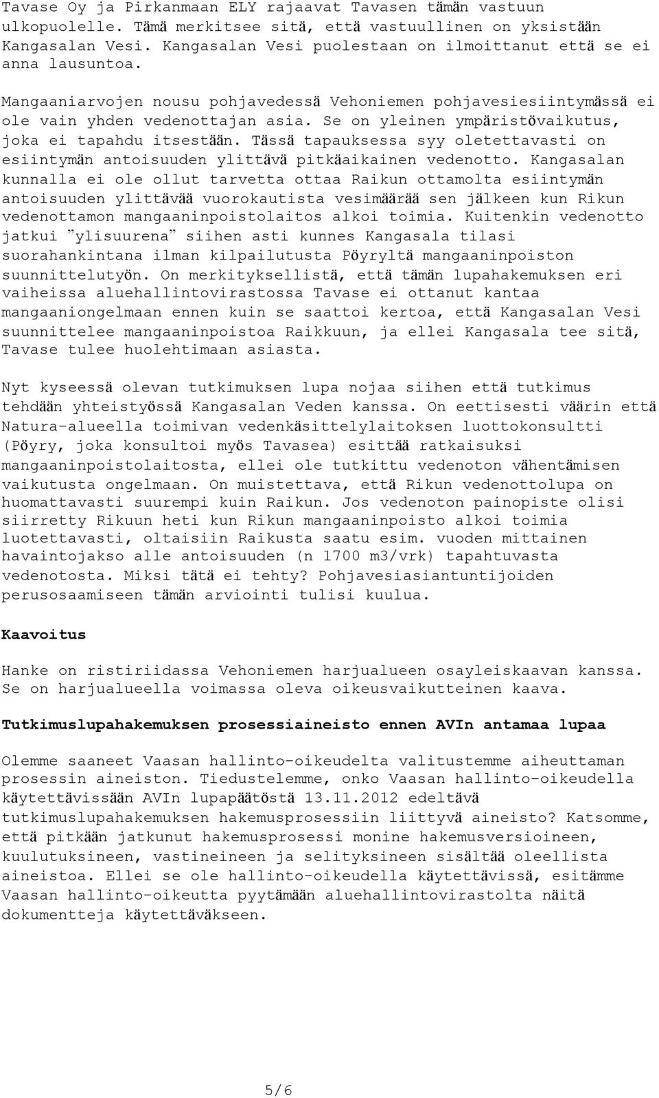 Se on yleinen ympäristövaikutus, joka ei tapahdu itsestään. Tässä tapauksessa syy oletettavasti on esiintymän antoisuuden ylittävä pitkäaikainen vedenotto.