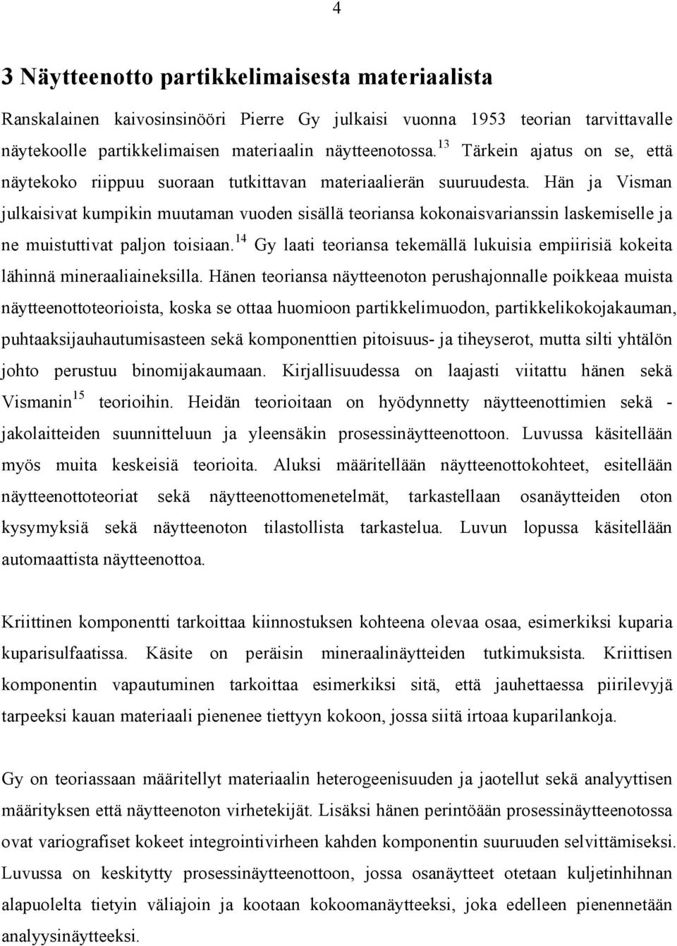 Hän ja Visman julkaisivat kumpikin muutaman vuoden sisällä teoriansa kokonaisvarianssin laskemiselle ja ne muistuttivat paljon toisiaan.