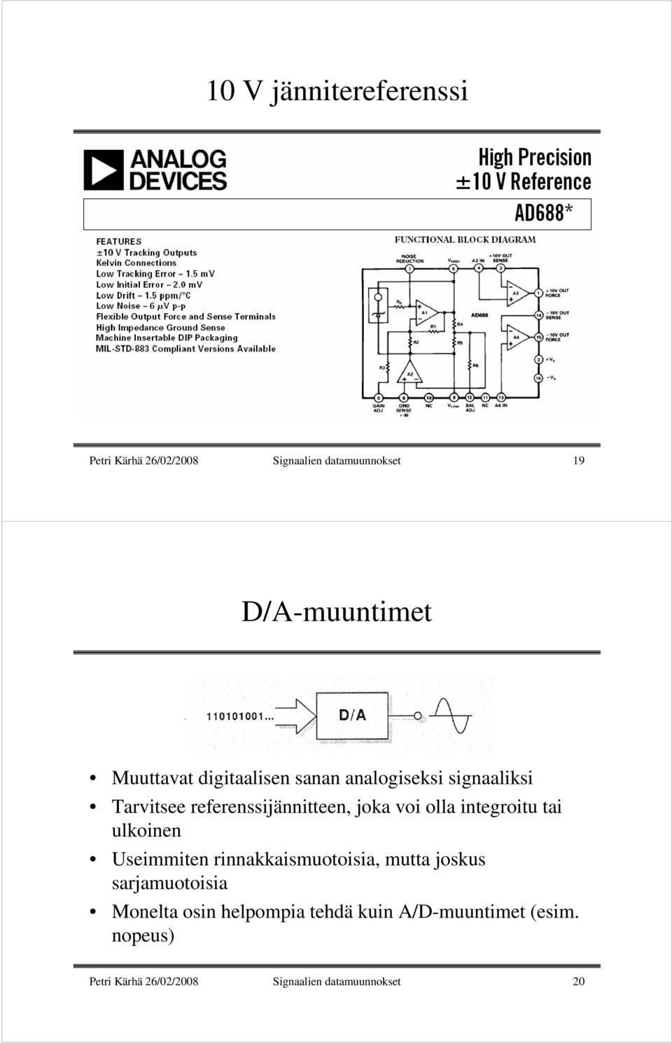 olla integroitu tai ulkoinen Useimmiten rinnakkaismuotoisia, mutta joskus sarjamuotoisia Monelta