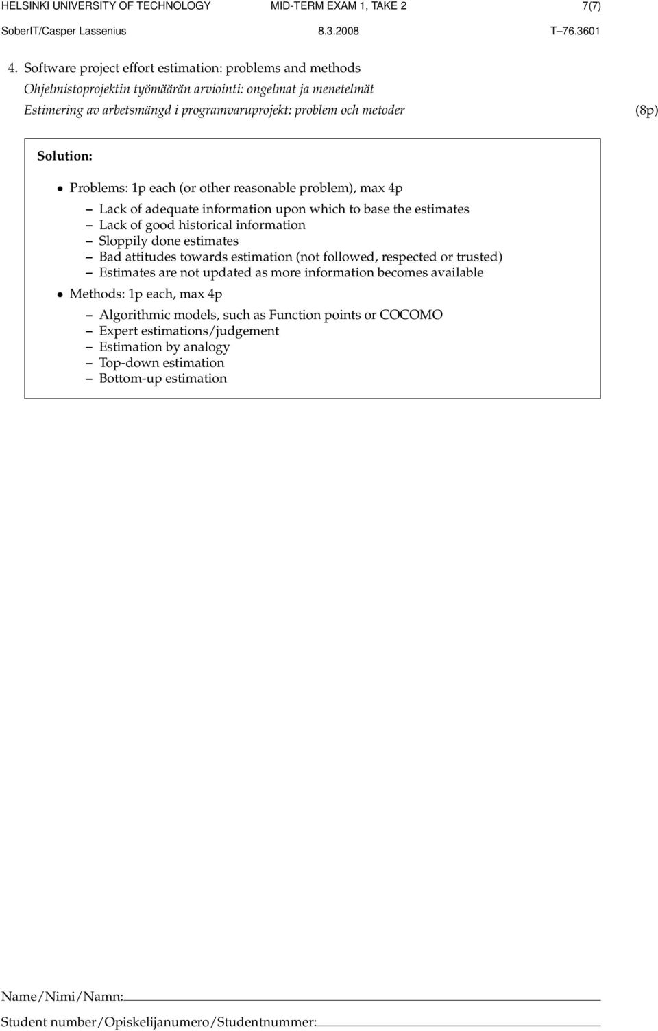 problem och metoder (8p) Solution: Problems: 1p each (or other reasonable problem), max 4p Lack of adequate information upon which to base the estimates Lack of good