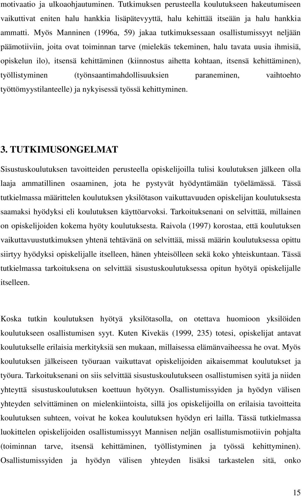 (kiinnostus aihetta kohtaan, itsensä kehittäminen), työllistyminen (työnsaantimahdollisuuksien paraneminen, vaihtoehto työttömyystilanteelle) ja nykyisessä työssä kehittyminen. 3.