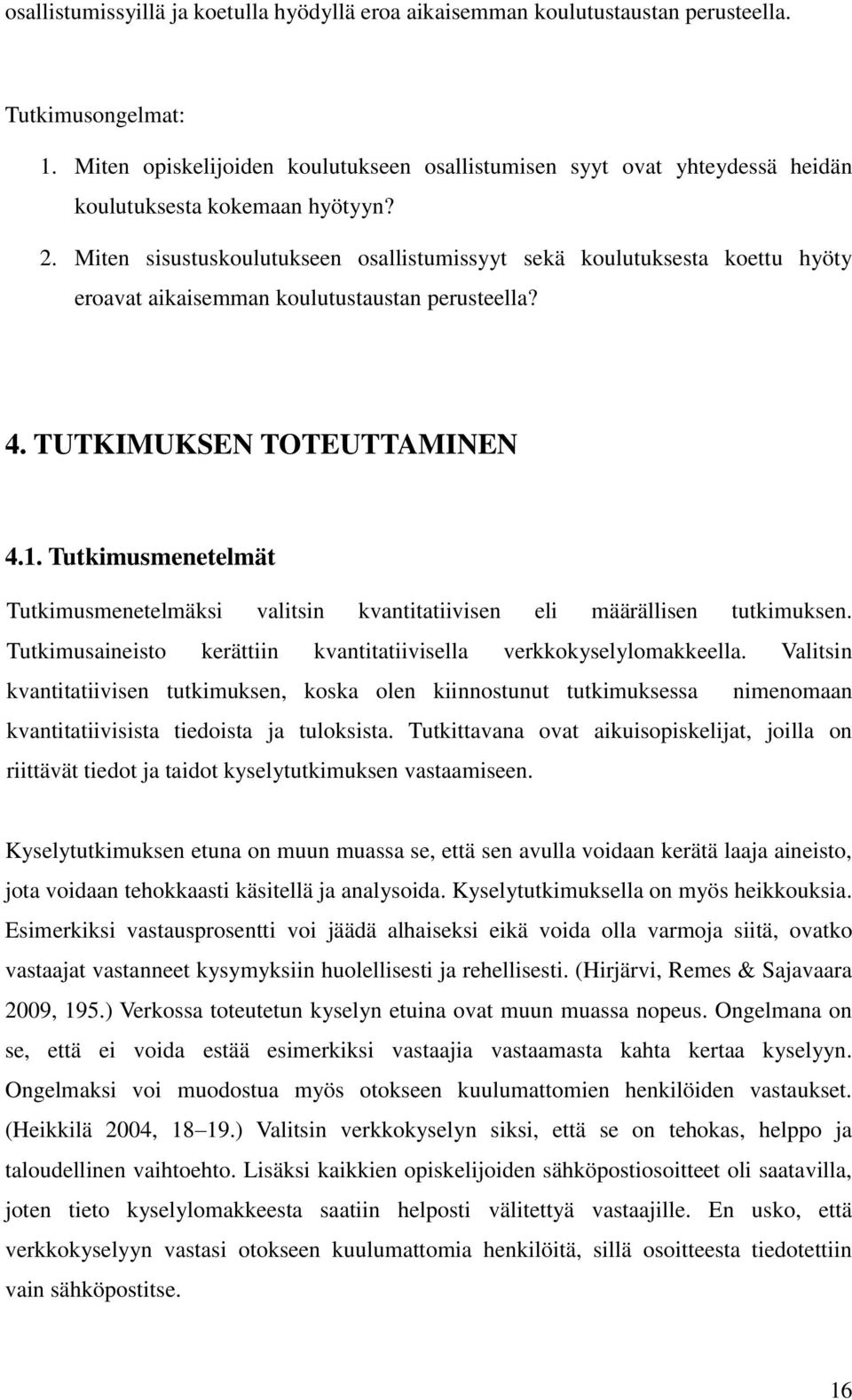 Miten sisustuskoulutukseen osallistumissyyt sekä koulutuksesta koettu hyöty eroavat aikaisemman koulutustaustan perusteella? 4. TUTKIMUKSEN TOTEUTTAMINEN 4.1.