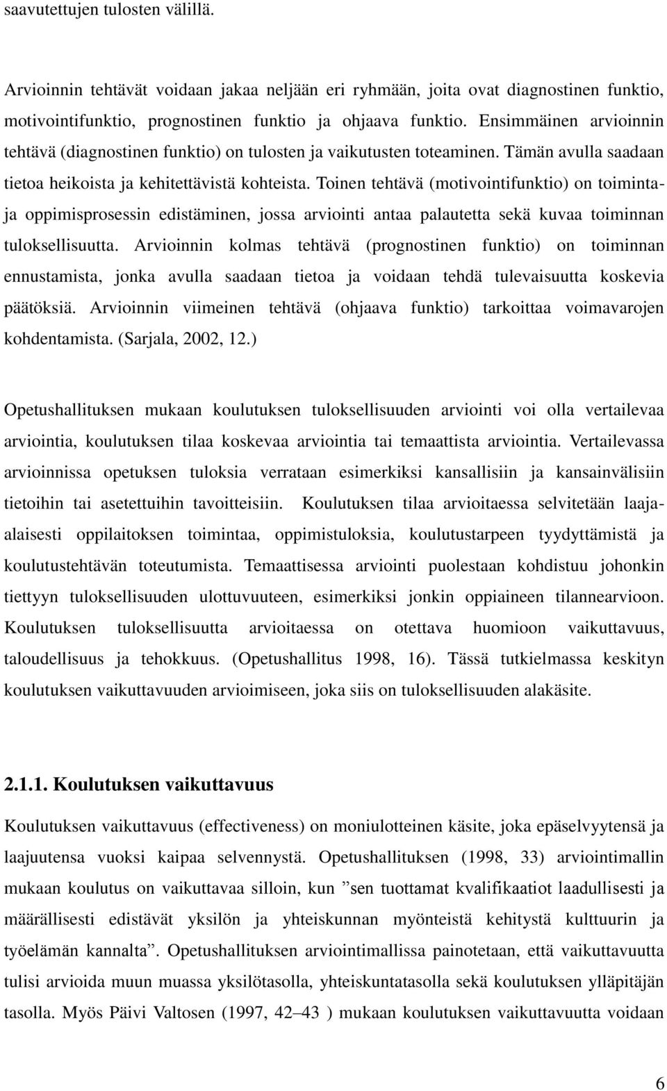 Toinen tehtävä (motivointifunktio) on toimintaja oppimisprosessin edistäminen, jossa arviointi antaa palautetta sekä kuvaa toiminnan tuloksellisuutta.