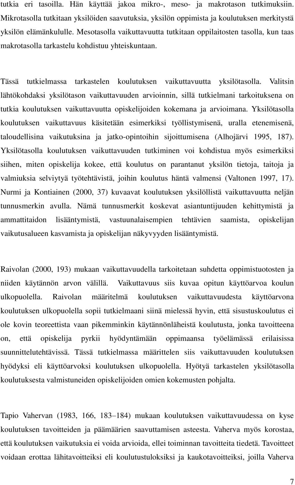 Valitsin lähtökohdaksi yksilötason vaikuttavuuden arvioinnin, sillä tutkielmani tarkoituksena on tutkia koulutuksen vaikuttavuutta opiskelijoiden kokemana ja arvioimana.