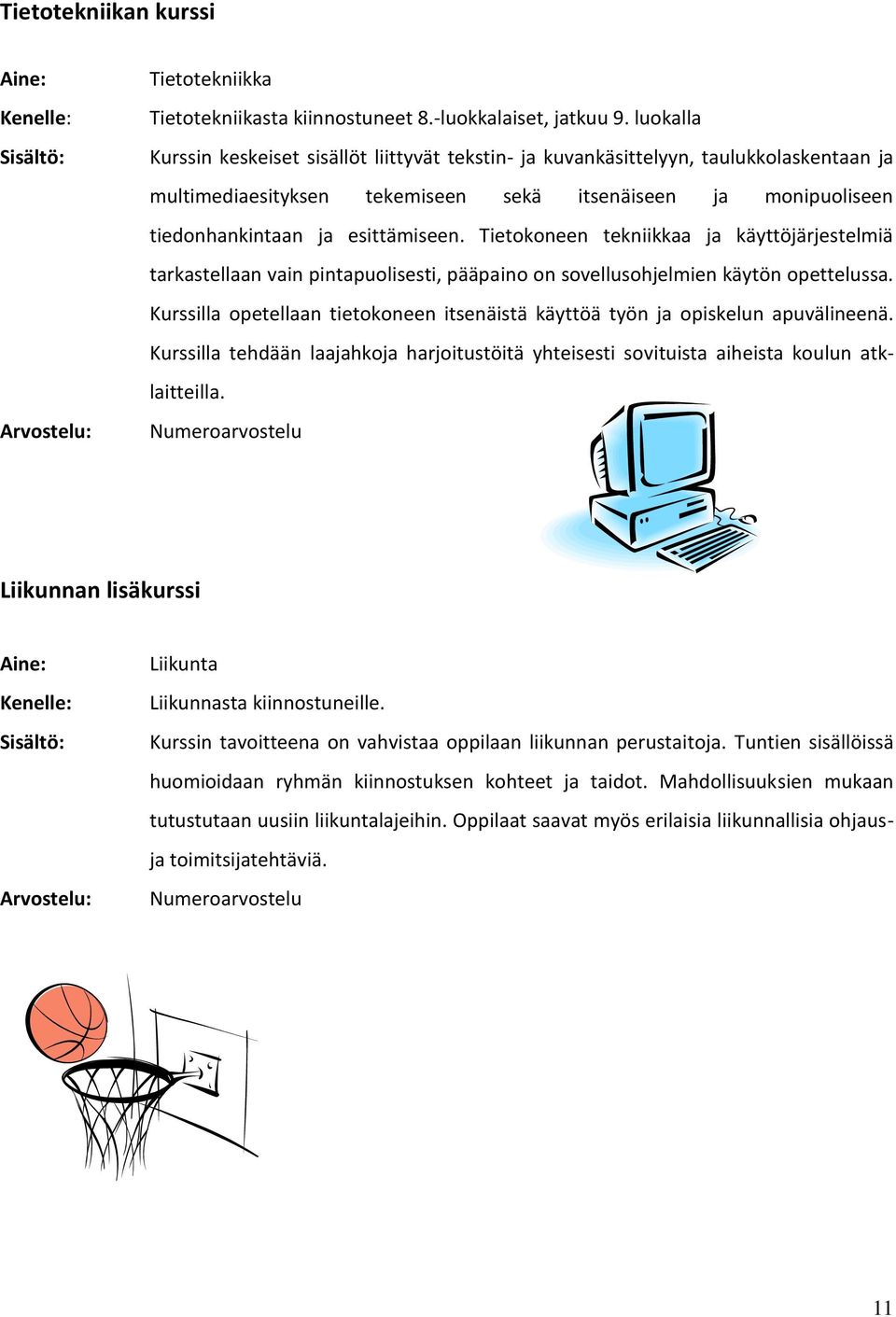 Kurssilla opetellaan tietokoneen itsenäistä käyttöä työn ja opiskelun apuvälineenä. Kurssilla tehdään laajahkoja harjoitustöitä yhteisesti sovituista aiheista koulun atklaitteilla.