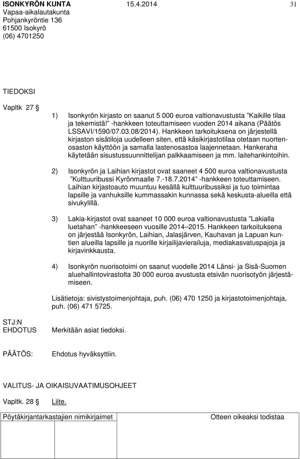 Hankkeen tarkoituksena on järjestellä kirjaston sisätiloja uudelleen siten, että käsikirjastotilaa otetaan nuortenosaston käyttöön ja samalla lastenosastoa laajennetaan.