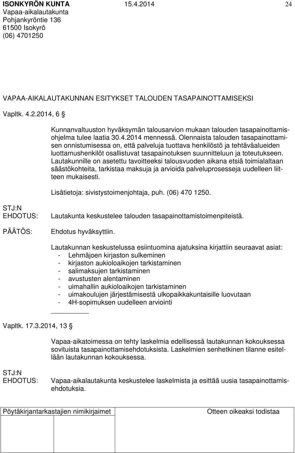 Olennaista talouden tasapainottamisen onnistumisessa on, että palveluja tuottava henkilöstö ja tehtäväalueiden luottamushenkilöt osallistuvat tasapainotuksen suunnitteluun ja toteutukseen.