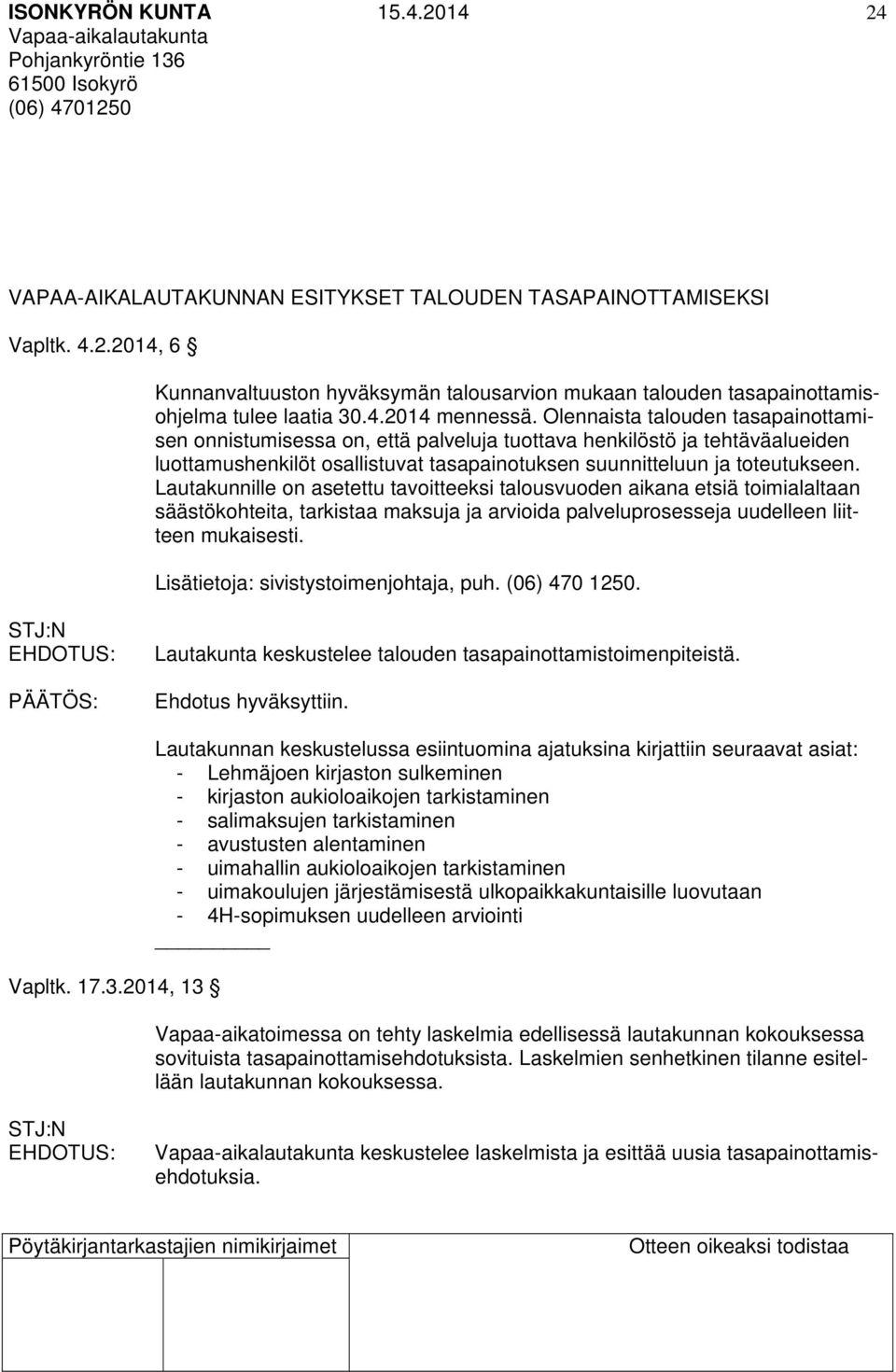 Olennaista talouden tasapainottamisen onnistumisessa on, että palveluja tuottava henkilöstö ja tehtäväalueiden luottamushenkilöt osallistuvat tasapainotuksen suunnitteluun ja toteutukseen.