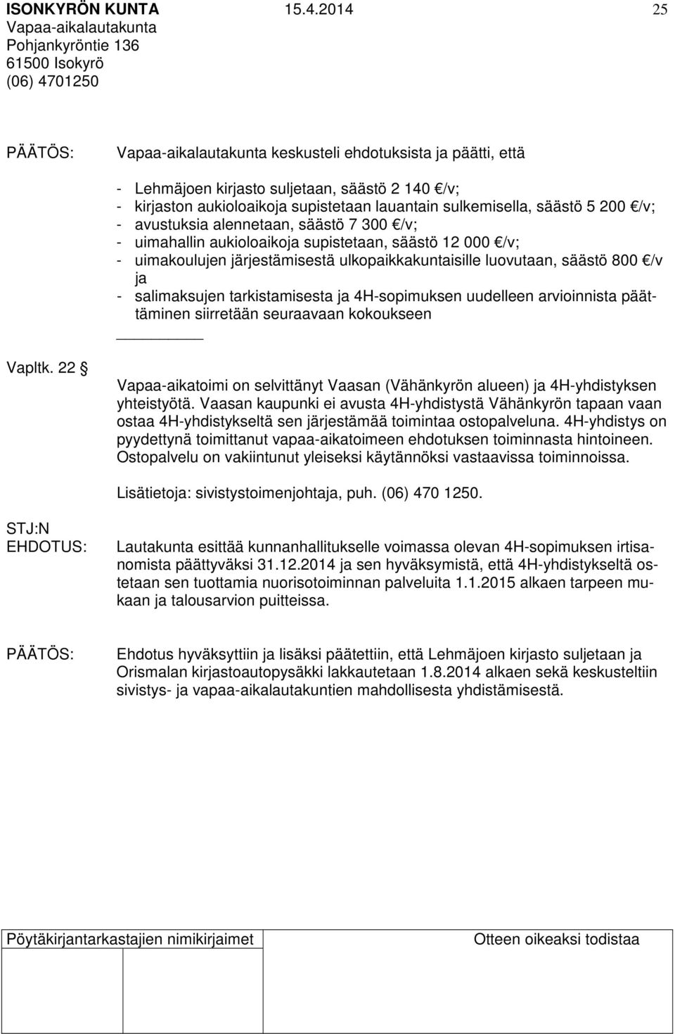 alennetaan, säästö 7 300 /v; - uimahallin aukioloaikoja supistetaan, säästö 12 000 /v; - uimakoulujen järjestämisestä ulkopaikkakuntaisille luovutaan, säästö 800 /v ja - salimaksujen tarkistamisesta