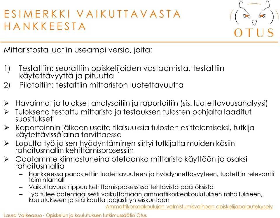 luotettavuusanalyysi) Tuloksena testattu mittaristo ja testauksen tulosten pohjalta laaditut suositukset Raportoinnin jälkeen useita tilaisuuksia tulosten esittelemiseksi, tutkija käytettävissä aina