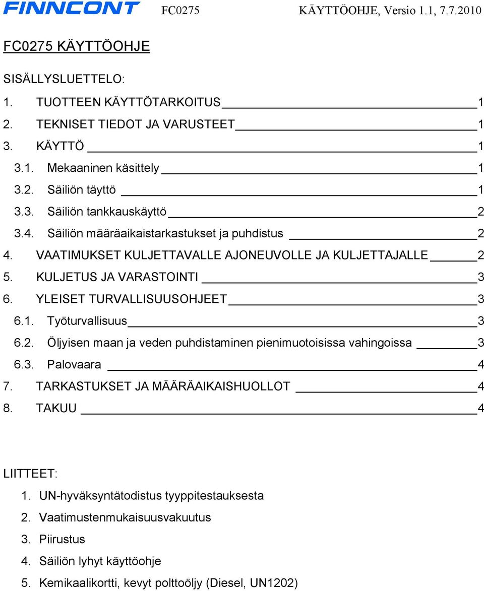 YLEISET TURVALLISUUSOHJEET 3 6.1. Työturvallisuus 3 6.2. Öljyisen maan ja veden puhdistaminen pienimuotoisissa vahingoissa 3 6.3. Palovaara 4 7. TARKASTUKSET JA MÄÄRÄAIKAISHUOLLOT 4 8.