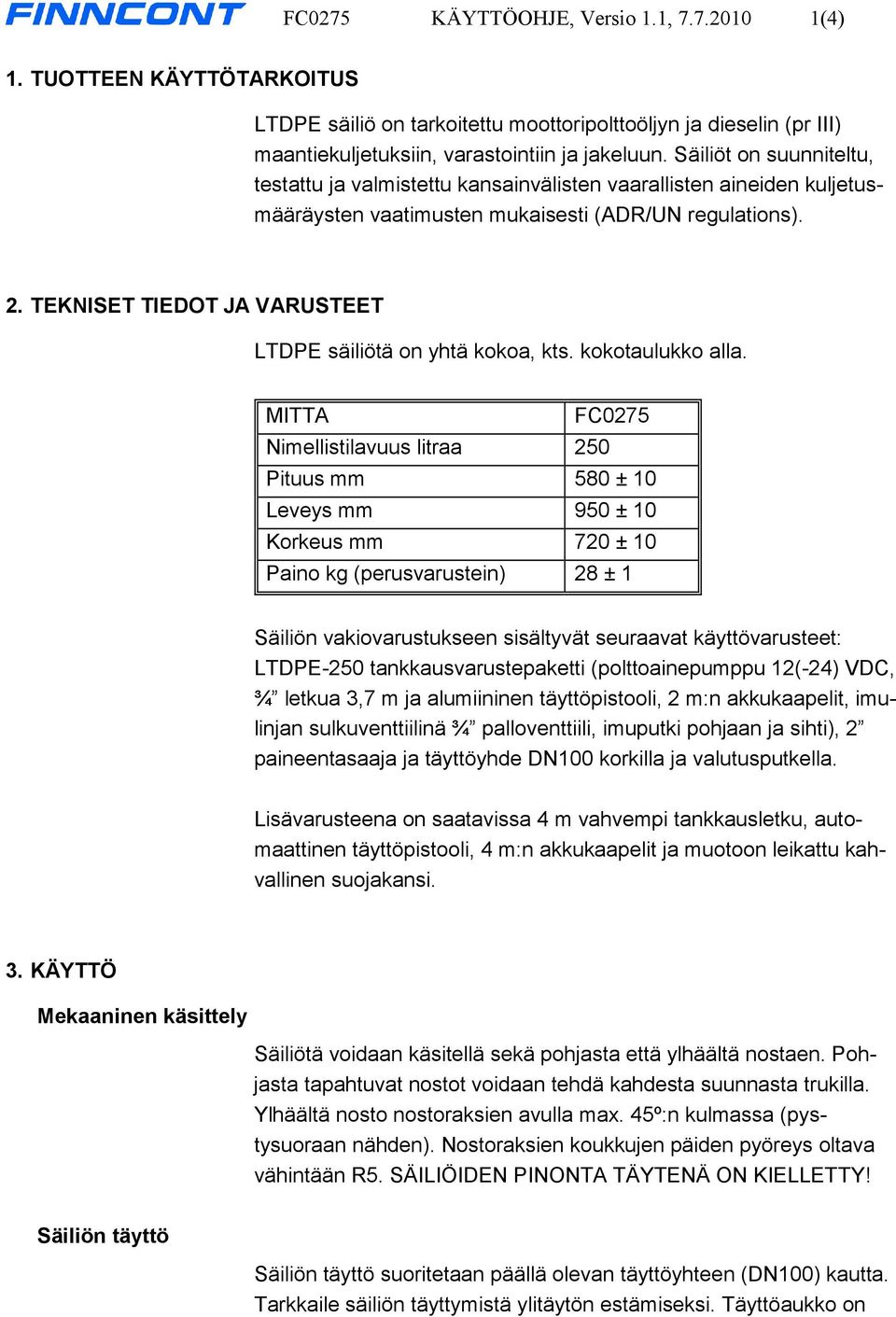 TEKNISET TIEDOT JA VARUSTEET LTDPE säiliötä on yhtä kokoa, kts. kokotaulukko alla.