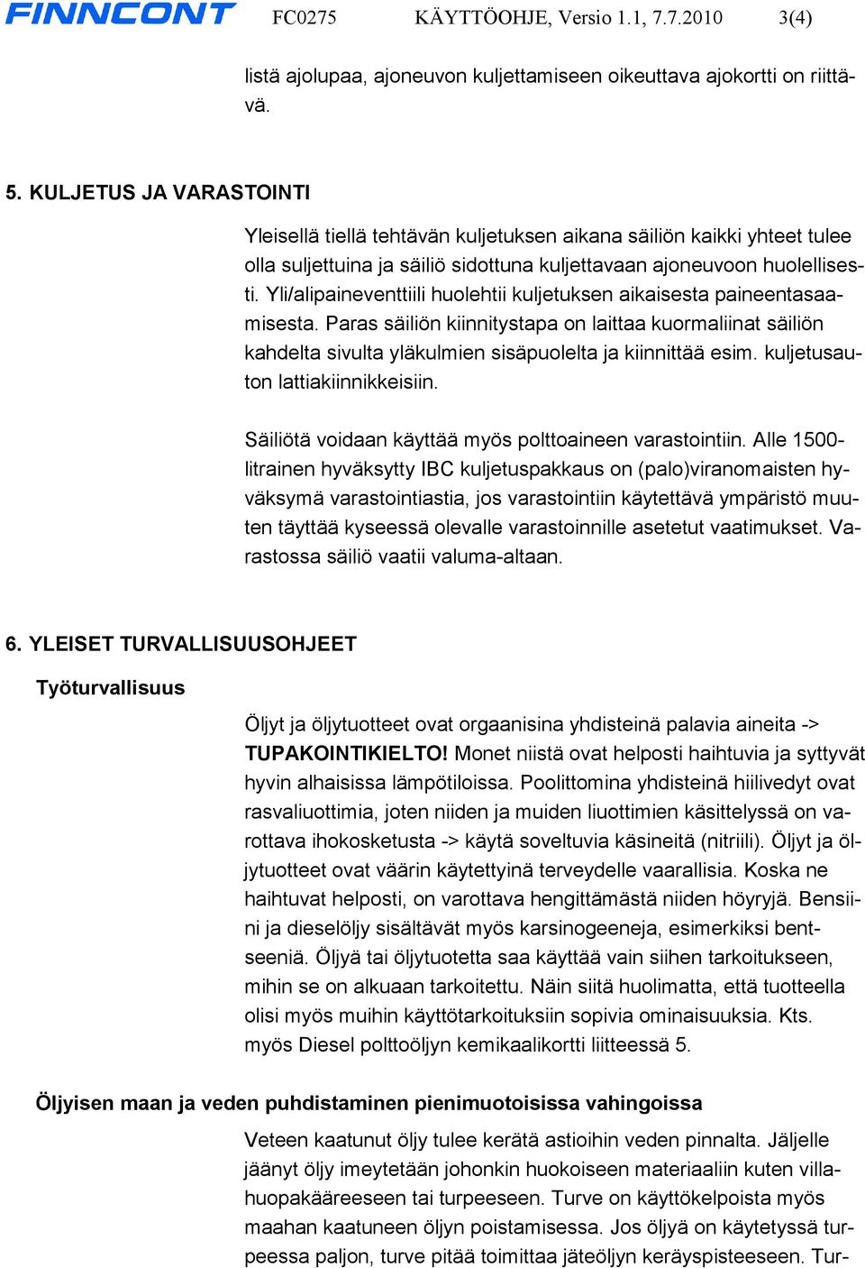 Yli/alipaineventtiili huolehtii kuljetuksen aikaisesta paineentasaamisesta. Paras säiliön kiinnitystapa on laittaa kuormaliinat säiliön kahdelta sivulta yläkulmien sisäpuolelta ja kiinnittää esim.