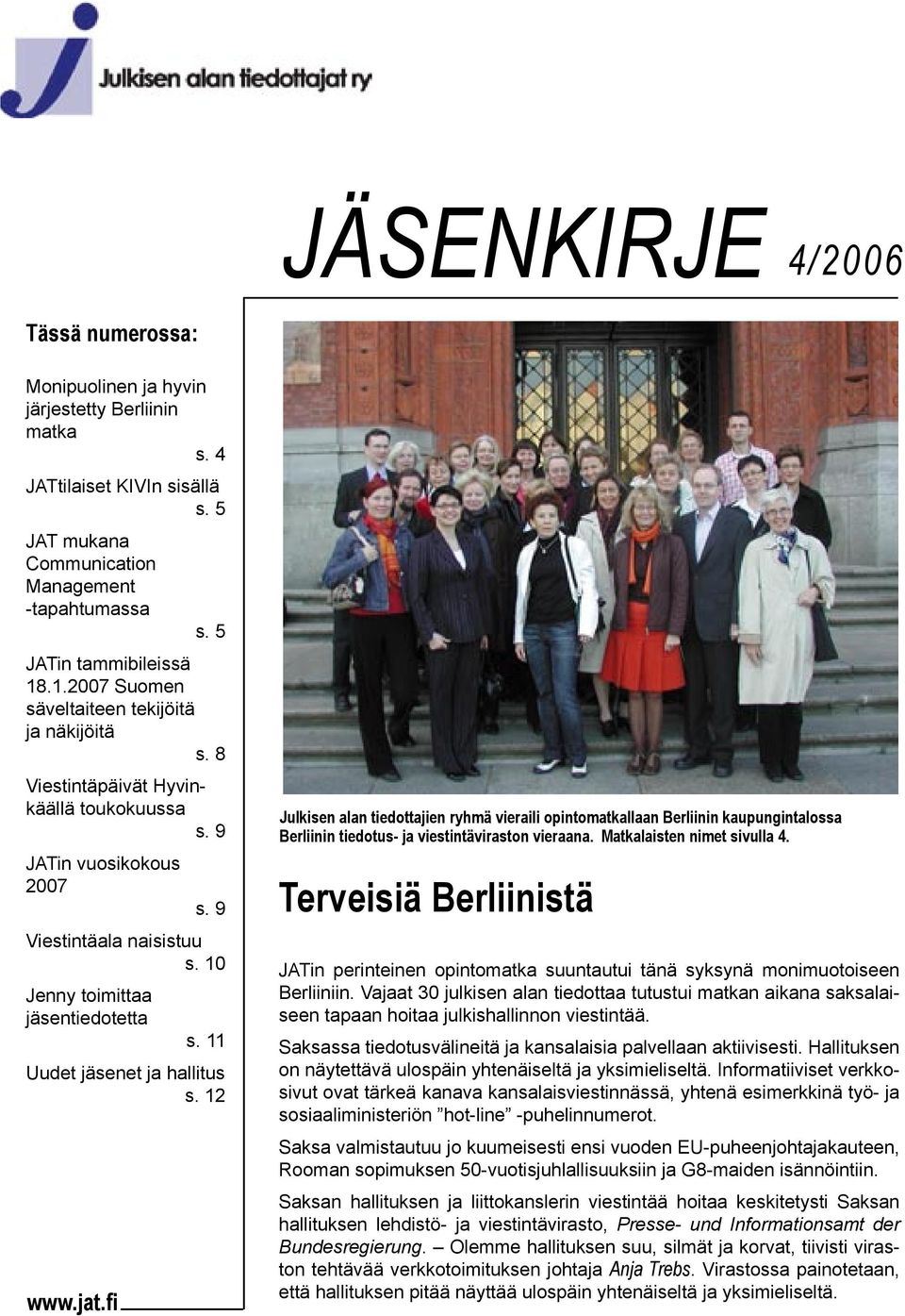 11 Uudet jäsenet ja hallitus s. 12 www.jat.fi Julkisen alan tiedottajien ryhmä vieraili opintomatkallaan Berliinin kaupungintalossa Berliinin tiedotus- ja viestintäviraston vieraana.