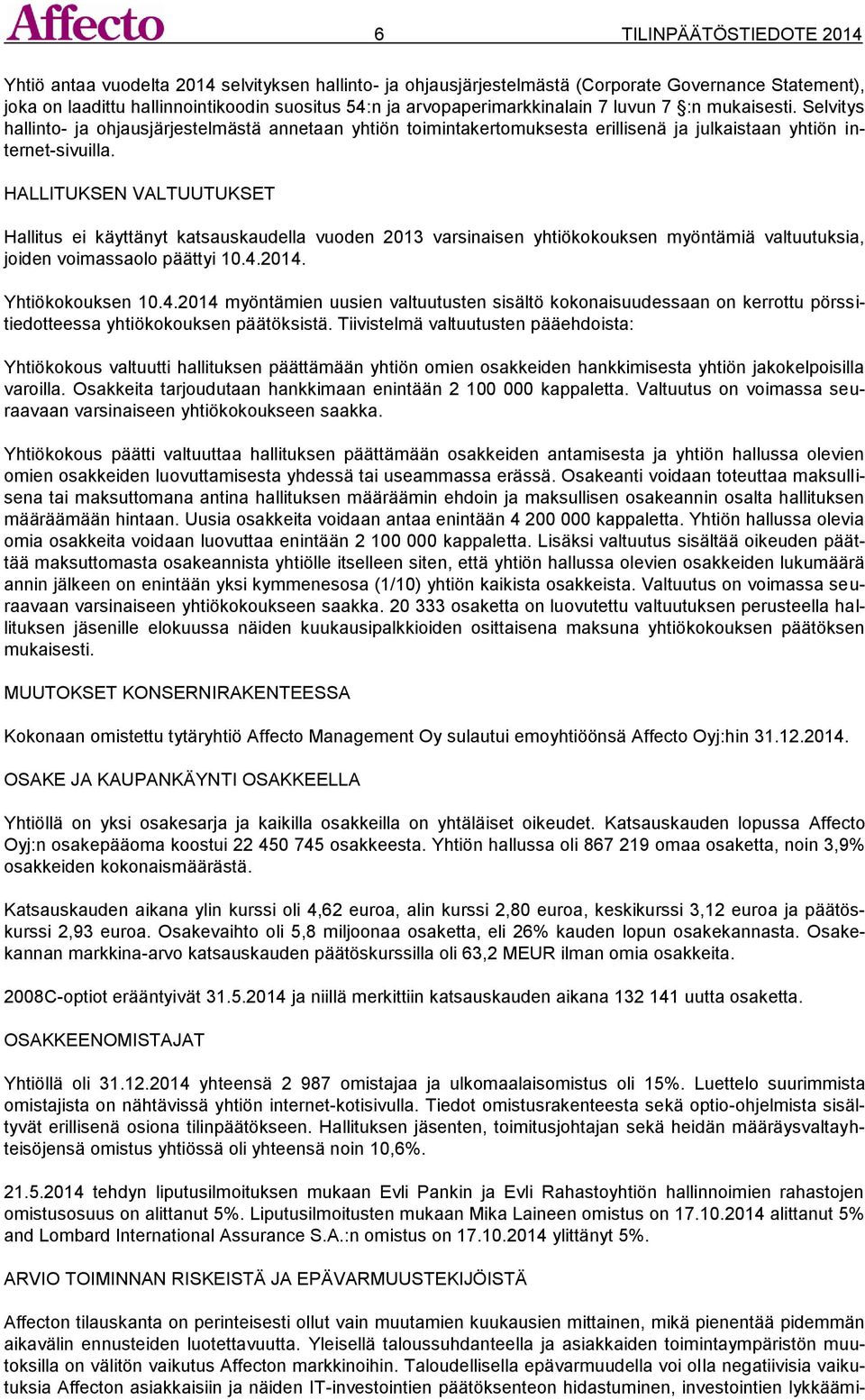 HALLITUKSEN VALTUUTUKSET Hallitus ei käyttänyt katsauskaudella vuoden 2013 varsinaisen yhtiökokouksen myöntämiä valtuutuksia, joiden voimassaolo päättyi 10.4.