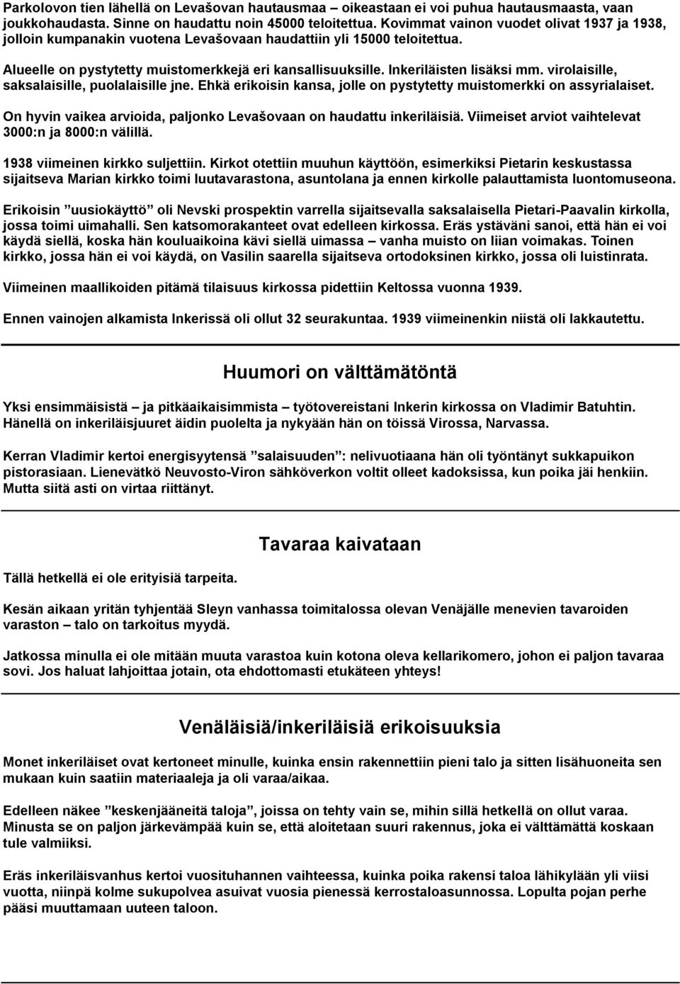 Inkeriläisten lisäksi mm. virolaisille, saksalaisille, puolalaisille jne. Ehkä erikoisin kansa, jolle on pystytetty muistomerkki on assyrialaiset.