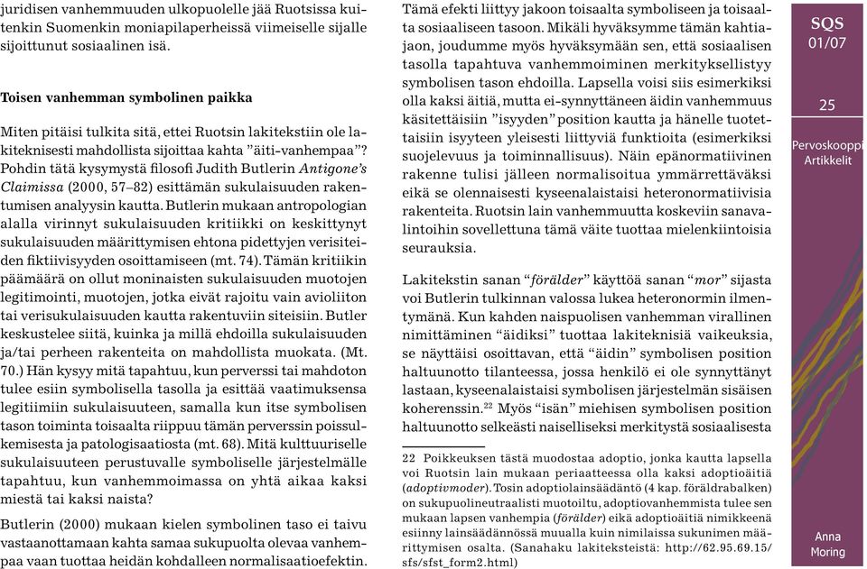 Pohdin tätä kysymystä filosofi Judith Butlerin Antigone s Claimissa (2000, 57 82) esittämän sukulaisuuden rakentumisen analyysin kautta.