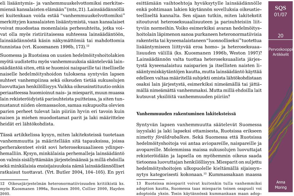 ristiriitaisessa suhteessa lainsäädäntöön, lainsäädännöstä käsin näkymättömiä tai mahdottomia tunnistaa (vrt. Kuosmanen 1996b, 173).