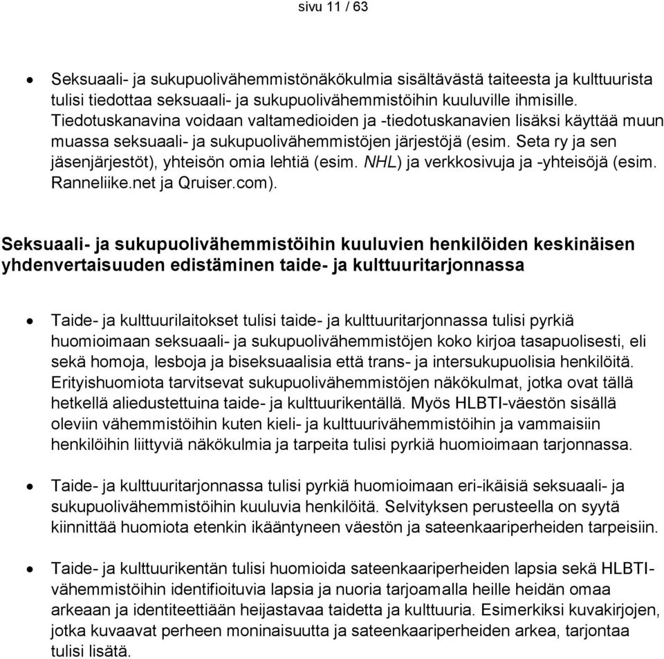 Seta ry ja sen jäsenjärjestöt), yhteisön omia lehtiä (esim. NHL) ja verkkosivuja ja -yhteisöjä (esim. Ranneliike.net ja Qruiser.com).