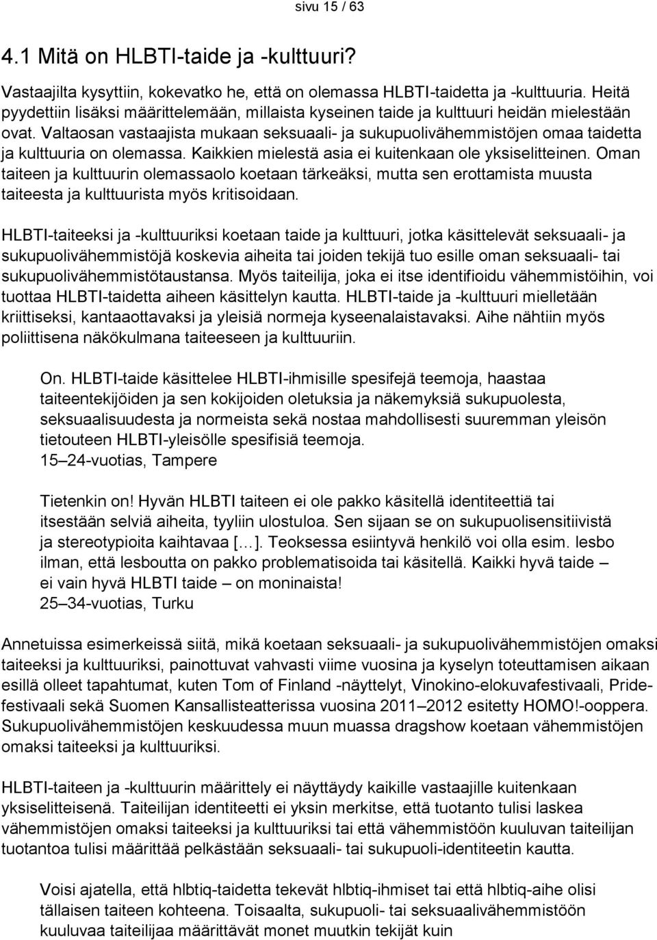 Valtaosan vastaajista mukaan seksuaali- ja sukupuolivähemmistöjen omaa taidetta ja kulttuuria on olemassa. Kaikkien mielestä asia ei kuitenkaan ole yksiselitteinen.